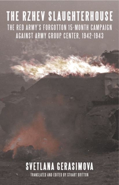 The Rzhev Slaughterhouse : The Red Army's Forgotten 15-month Campaign against Army Group Center, 1942-1943, EPUB eBook