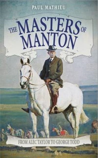 The Masters of Manton : From Alec Taylor to George Todd, Paperback / softback Book
