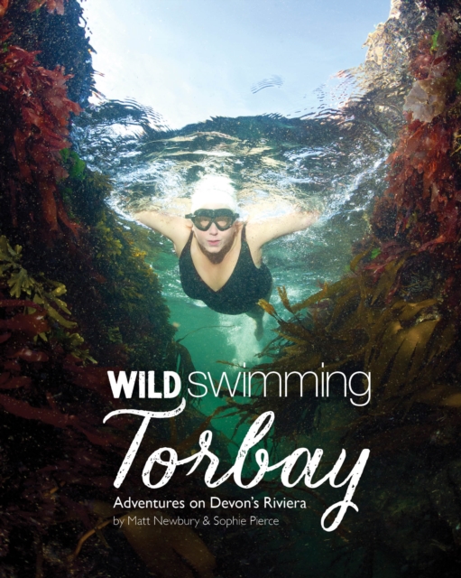 Wild Swimming Torbay : Adventures on Devon's Riviera (Torquay, Paignton and Brixham), Paperback / softback Book