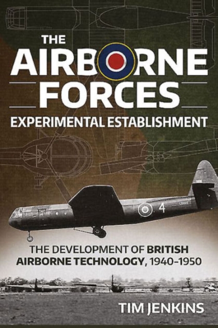The Airborne Forces Experimental Establishment : The Development of British Airborne Technology 1940-1950, Hardback Book