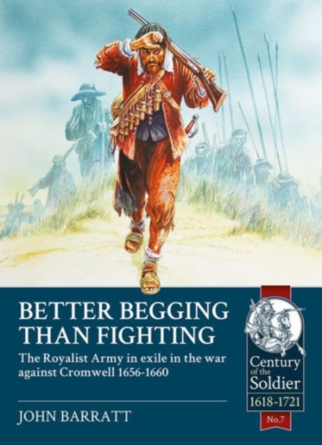 Better Begging Than Fighting : The Royalist Army in Exile in the War Against Cromwell 1656-1660, Paperback / softback Book