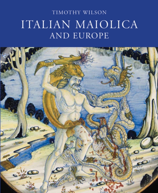 Italian Maiolica and Europe : Medieval and Later Italian Pottery in the Ashmolean Museum, Hardback Book