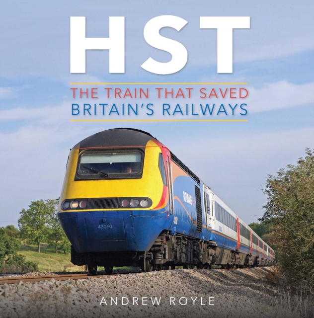 HST: The Train That Saved Britain's Railways, Hardback Book