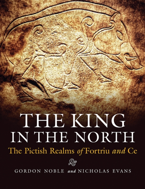 The King in the North : The Pictish Realms of Fortriu and Ce, Paperback / softback Book