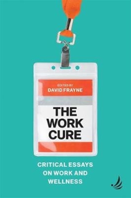 The Work Cure : Critical essays on work and wellness, Paperback / softback Book