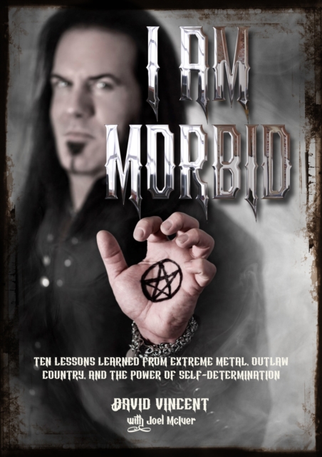 I Am Morbid : Ten Lessons Learned From Extreme Metal, Outlaw Country, And The Power Of SelfDetermination, EPUB eBook