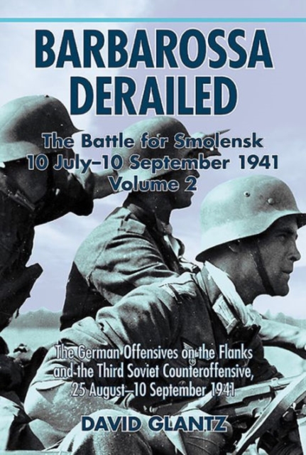 Barbarossa Derailed: the Battle for Smolensk 10 July-10 September 1941 : Volume 2: the German Offensives on the Flanks and the Third Soviet Counteroffensive, 25 August-10 September 1941, Paperback / softback Book