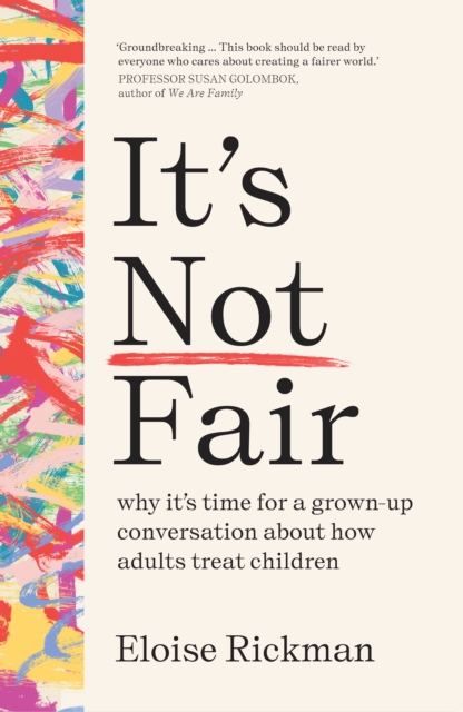 It’s Not Fair : why it’s time for a grown-up conversation about how adults treat children, Paperback / softback Book