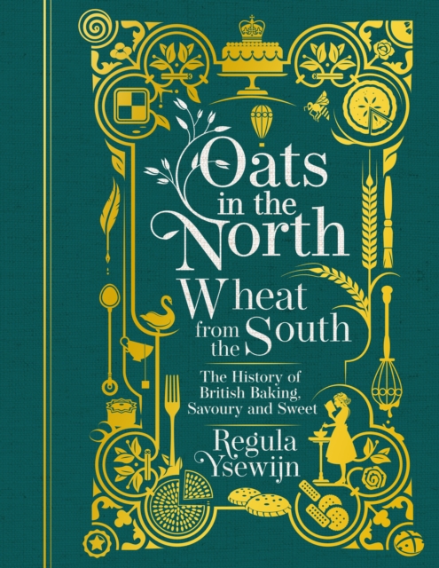 Oats in the North, Wheat from the South : The History of British Baking: Savoury and Sweet, Hardback Book
