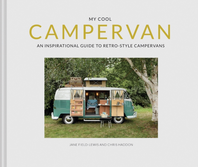 My Cool Campervan : An Inspirational Guide to Retro-Style Campervans, Hardback Book