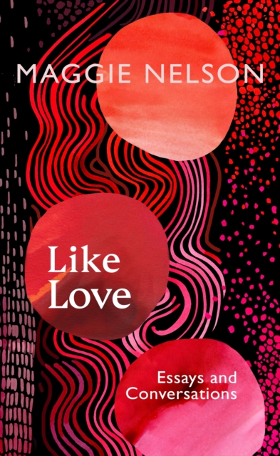 Like Love : Essays and Conversations, Hardback Book