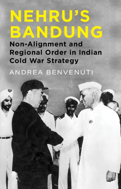 Nehru's Bandung : Non-Alignment and Regional Order in Indian Cold War Strategy, Hardback Book