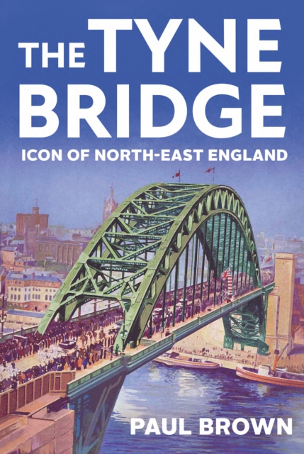 The Tyne Bridge : Icon of North-East England, Paperback / softback Book