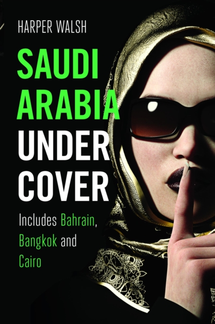 Saudi Arabia Undercover : Includes Bahrain, Bangkok and Cairo, EPUB eBook