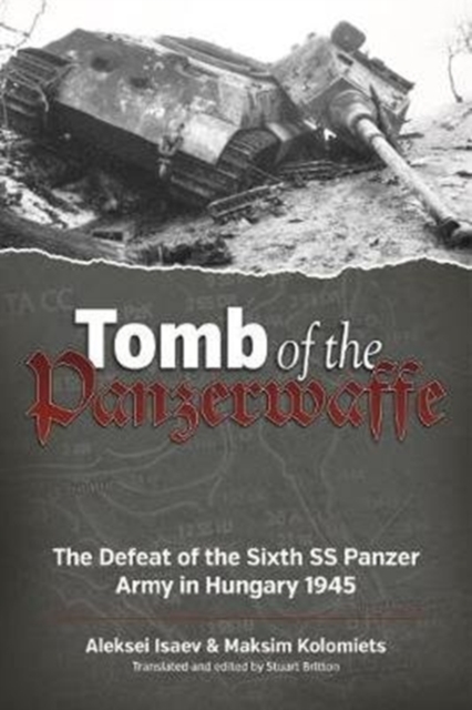Tomb of the Panzerwaffe : The Defeat of the Sixth Ss Panzer Army in Hungary 1945, Paperback / softback Book