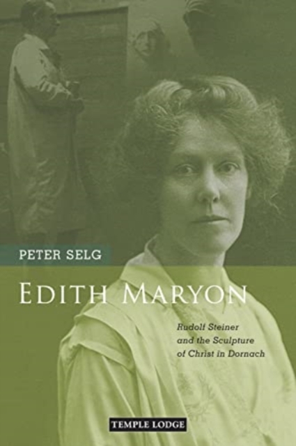 Edith Maryon : Rudolf Steiner and the Sculpture of Christ in Dornach, Paperback / softback Book