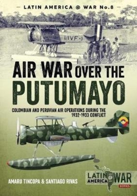 Air War Over the Putumayo : Colombian and Peruvian Air Operations During the 1932-1933 Conflict, Paperback / softback Book