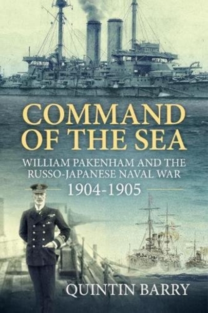 Command of the Sea : William Pakenham and the Russo-Japanese Naval War 1904-1905, Hardback Book