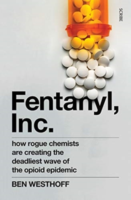 Fentanyl, Inc. : how rogue chemists are creating the deadliest wave of the opioid epidemic, Paperback / softback Book