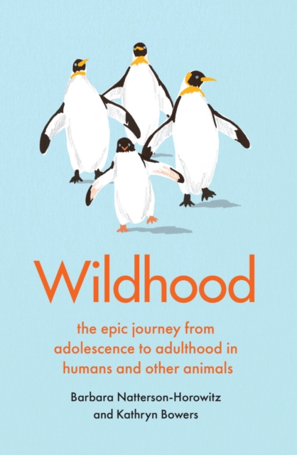 Wildhood : the epic journey from adolescence to adulthood in humans and other animals, Hardback Book