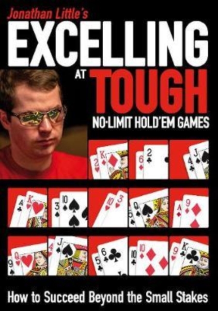 Jonathan Little's Excelling at Tough No-Limit Hold'em Games : How to Succeed Beyond the Small Stakes, Paperback / softback Book