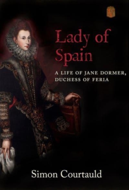 Lady of Spain : A Life of Jane Dormer, Duchess of Feria, Hardback Book