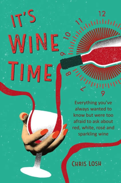 It's Wine Time : Everything You'Ve Always Wanted to Know but Were Too Afraid to Ask About Red, White, Rose, and Sparkling Wine, Hardback Book