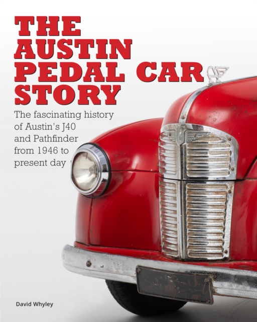 The The Austin Pedal Car Story : the definitive history of the Austin J40 and Pathfinder, Hardback Book