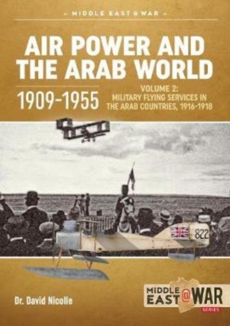 Air Power and the Arab World 1909-1955 : Volume 2: Arab Side Shows, 1914-1918, Paperback / softback Book
