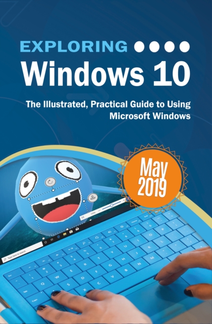 Exploring Windows 10 May 2019 Edition : The Illustrated, Practical Guide to Using Microsoft Windows, EPUB eBook