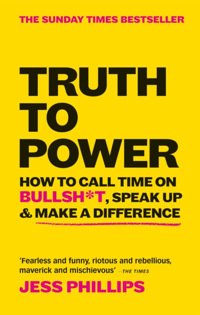 Truth to Power : How to Call Time on Bullsh*t, Speak Up & Make A Difference (The Sunday Times Bestseller), Paperback / softback Book