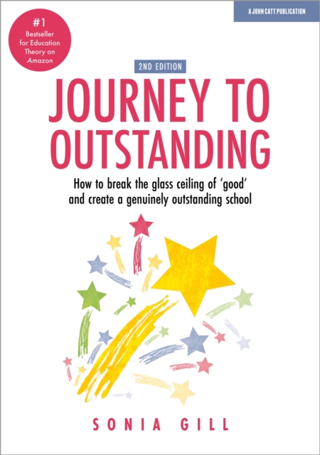 Journey to Outstanding (Second Edition) : How to break the glass ceiling of 'good' and create a genuinely outstanding school, Paperback / softback Book