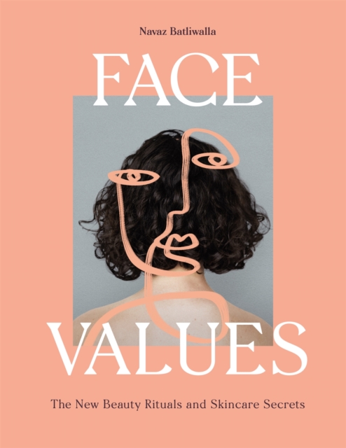 Face Values : Beauty Rituals and Skincare Secrets, Hardback Book