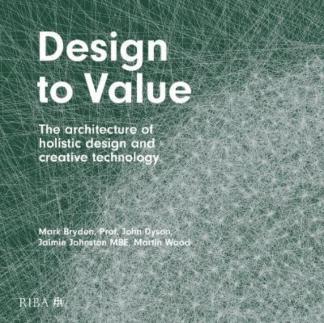 Design to Value : The architecture of holistic design and creative technology, Hardback Book