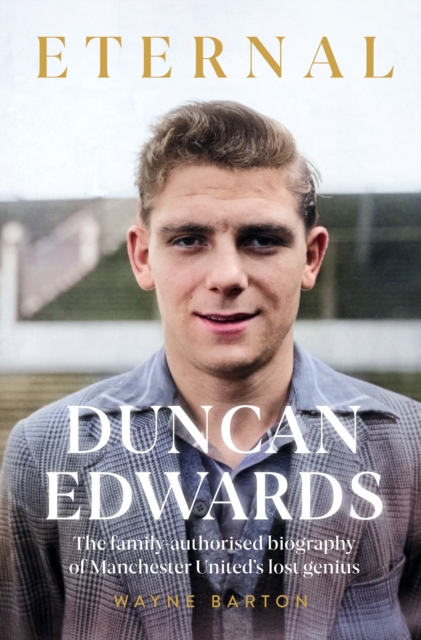 Duncan Edwards: Eternal : An intimate portrait of Manchester United’s lost genius, Hardback Book