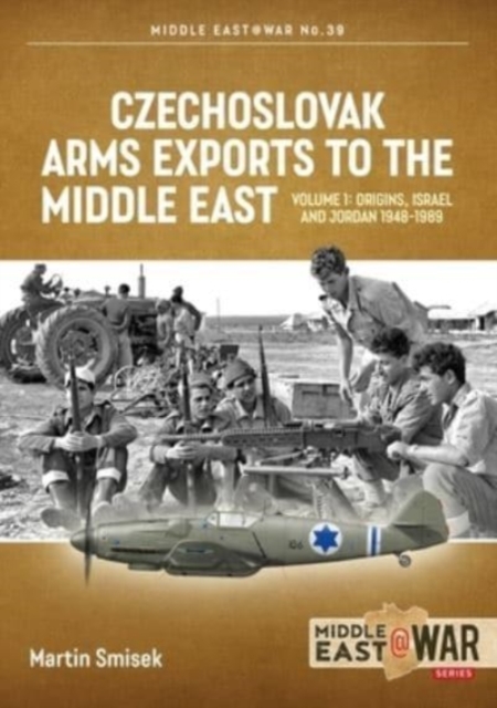 Czechoslovak Arms Exports to the Middle East : Volume 1:  Israel, Jordan and Syria, 1948-1994, Paperback / softback Book