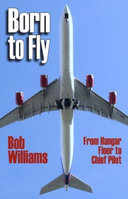 Born to Fly : From Hangar Floor to Chief Pilot, Hardback Book