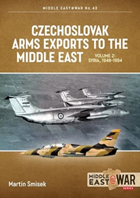 Czechoslovak Arms Exports to the Middle East Volume 2 : Syria, 1948-1989, Paperback / softback Book