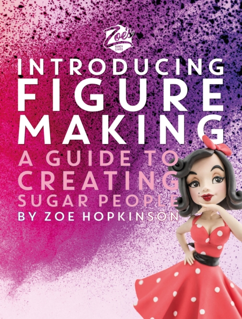 Zoe's Fancy Cakes: Introducing Figure Making : A guide to creating sugar people, Hardback Book