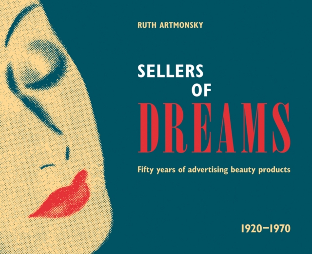 Sellers of Dreams : Fifty years of the advertising of beauty products 1920-1970, Paperback / softback Book