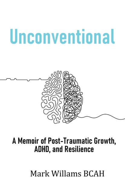 Unconventional : A Memoir of Post-Traumatic Growth, ADHD, and Resilience, EPUB eBook