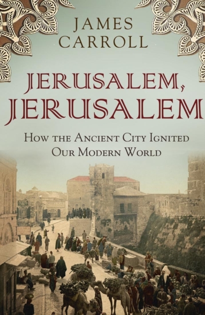 Jerusalem, Jerusalem : how the ancient city ignited our modern world, EPUB eBook