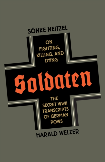 Soldaten : on fighting, killing, and dying: the secret WWII transcripts of German POWs, EPUB eBook