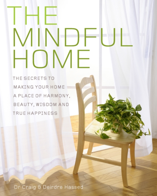 The Mindful Home : The Secrets to Making Your Home a Place of Harmony, Beauty, Wisdom and True Happiness, Paperback / softback Book