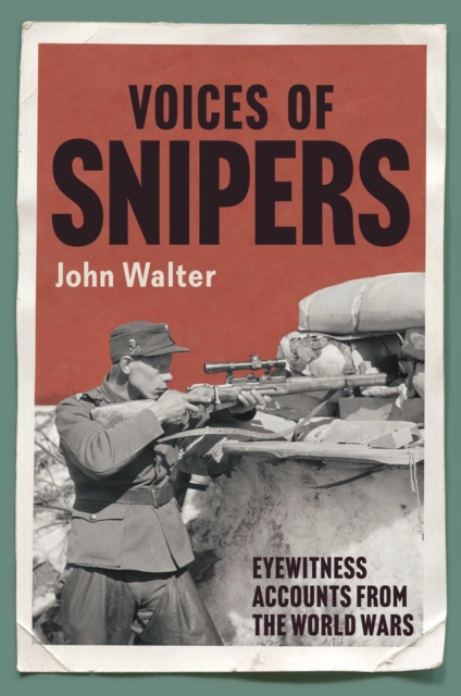 Voices of Snipers : Eyewitness Accounts from the World Wars, EPUB eBook