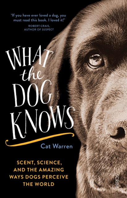 What the Dog Knows : scent, science, and the amazing ways dogs perceive the world, EPUB eBook