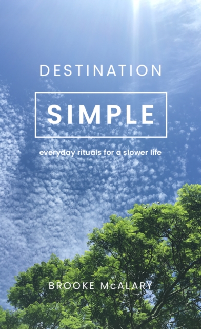 Destination Simple : Everyday Rituals for a Slower Life, EPUB eBook