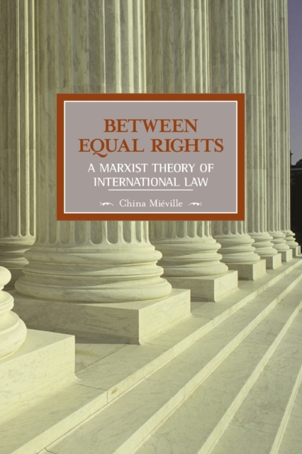 Between Equal Rights: A Marxist Theory Of International Law : Historical Materialism, Volume 6, Paperback / softback Book