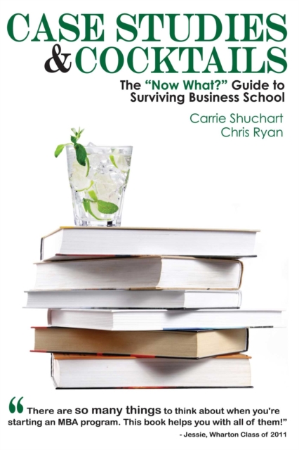 Case Studies & Cocktails : The "Now What?" Guide to Surviving Business School, EPUB eBook