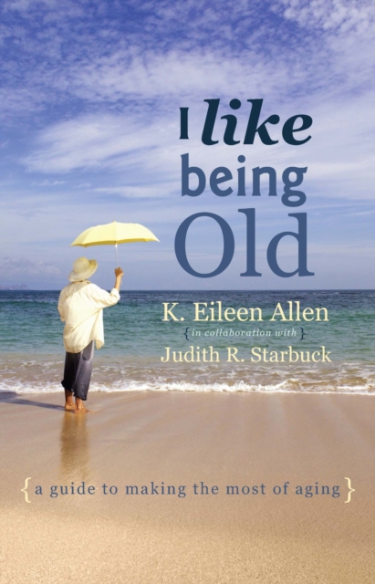 I Like Being Old : A Guide to Making the Most of Aging, EPUB eBook